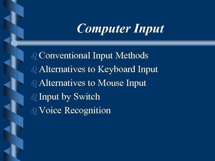 Computer Input b Conventional Input Methods b Alternatives to Keyboard Input b Alternatives to