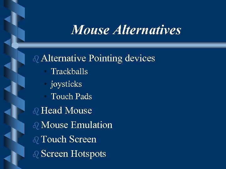 Mouse Alternatives b Alternative Pointing devices • Trackballs • joysticks • Touch Pads b