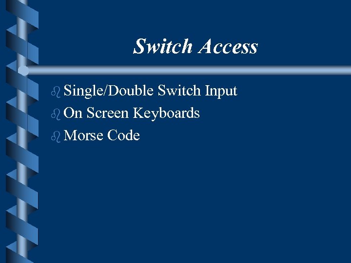 Switch Access b Single/Double Switch Input b On Screen Keyboards b Morse Code 