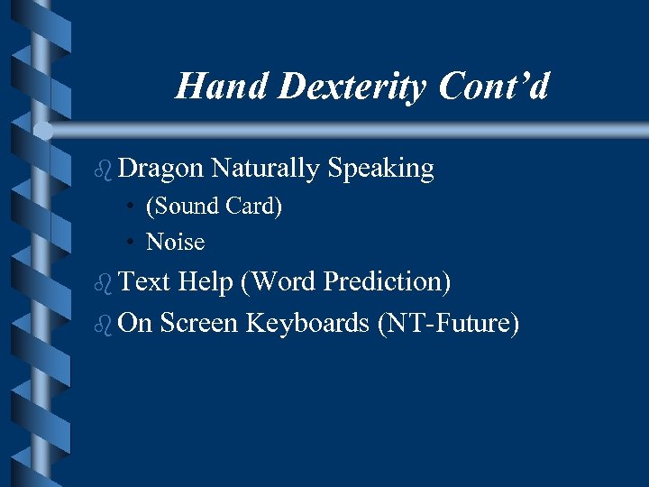 Hand Dexterity Cont’d b Dragon Naturally Speaking • (Sound Card) • Noise b Text