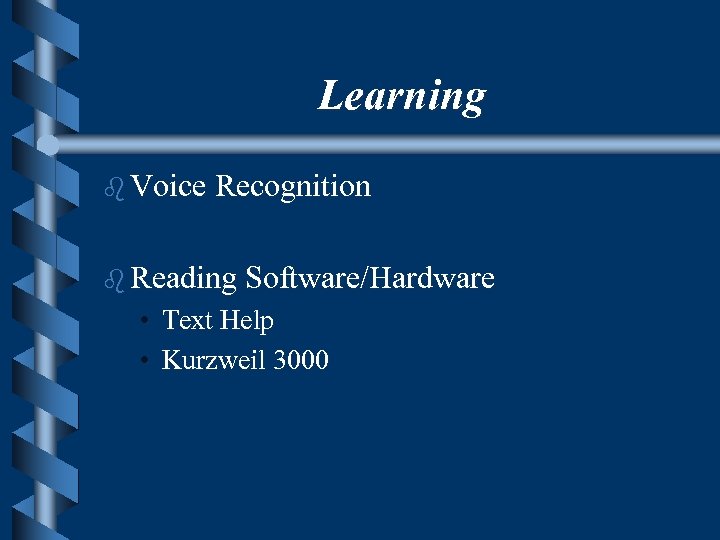 Learning b Voice Recognition b Reading Software/Hardware • Text Help • Kurzweil 3000 