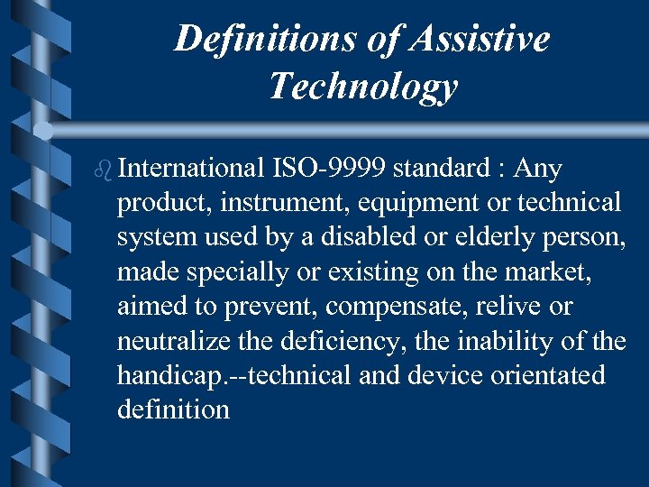 Definitions of Assistive Technology b International ISO-9999 standard : Any product, instrument, equipment or