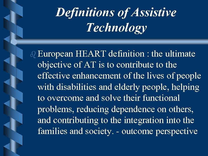 Definitions of Assistive Technology b European HEART definition : the ultimate objective of AT