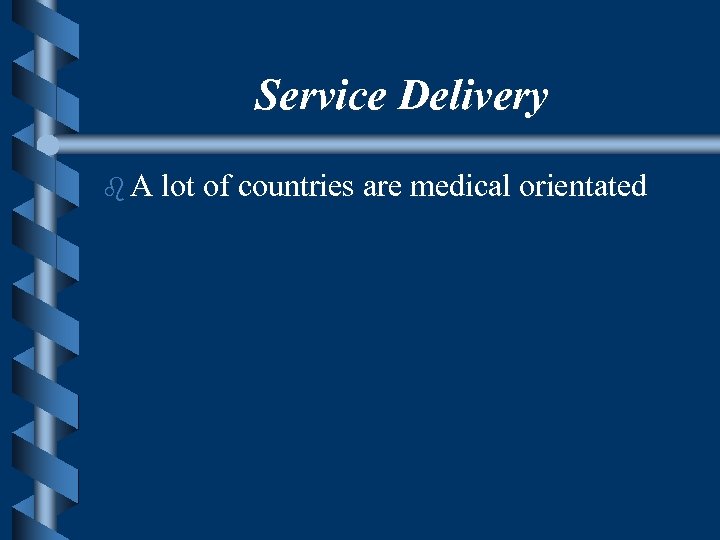Service Delivery b A lot of countries are medical orientated 