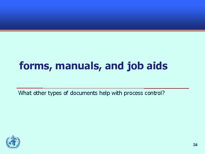 forms, manuals, and job aids What other types of documents help with process control?