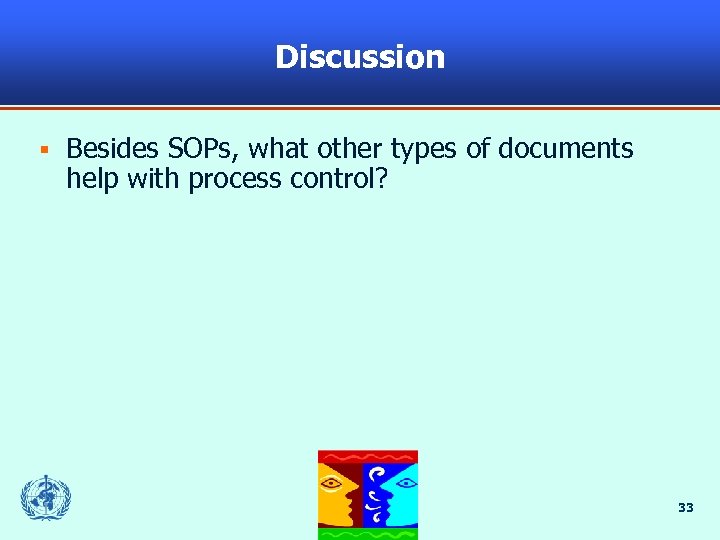 Discussion § Besides SOPs, what other types of documents help with process control? 33