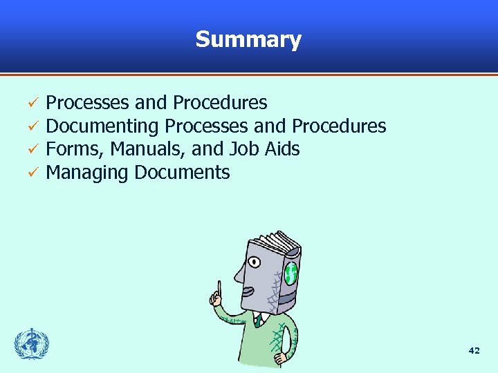 Summary ü ü Processes and Procedures Documenting Processes and Procedures Forms, Manuals, and Job