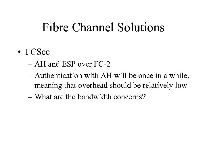 Fibre Channel Solutions • FCSec – AH and ESP over FC-2 – Authentication with