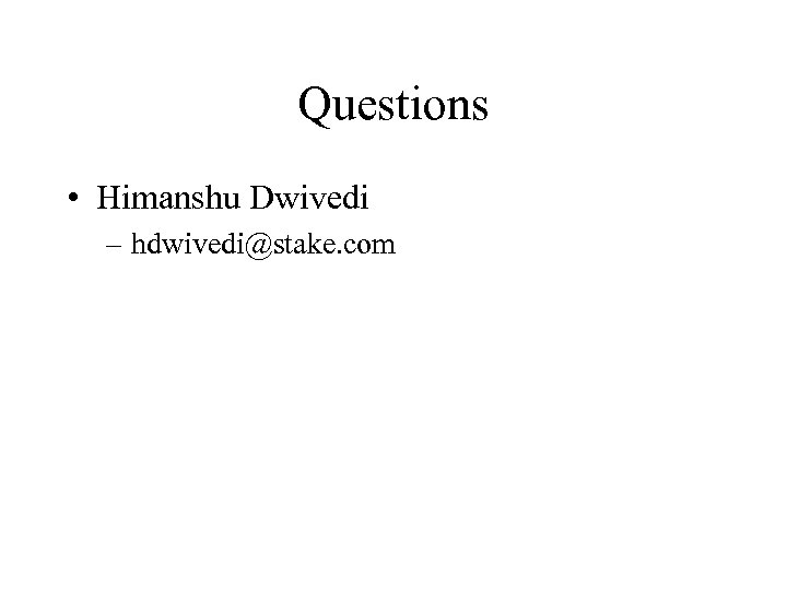 Questions • Himanshu Dwivedi – hdwivedi@stake. com 