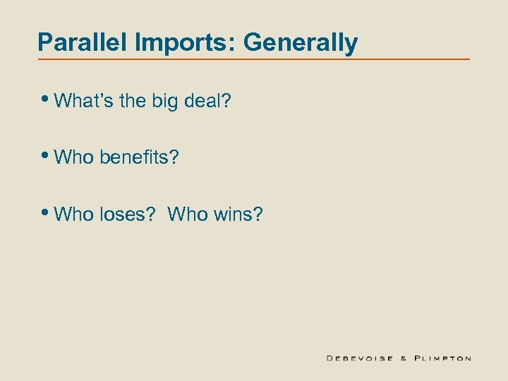 Parallel Imports: Generally • What’s the big deal? • Who benefits? • Who loses?