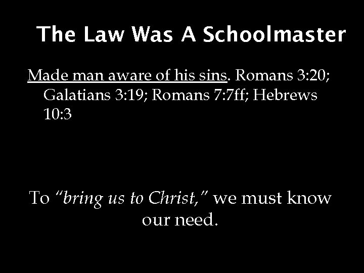 The Law Was A Schoolmaster Made man aware of his sins. Romans 3: 20;