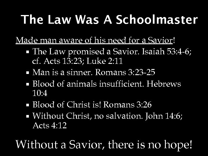 The Law Was A Schoolmaster Made man aware of his need for a Savior!