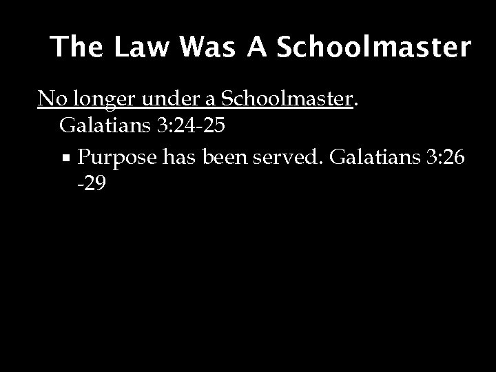 The Law Was A Schoolmaster No longer under a Schoolmaster. Galatians 3: 24 -25