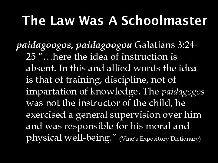 The Law Was A Schoolmaster paidagoogos, paidagoogou Galatians 3: 2425 “…here the idea of