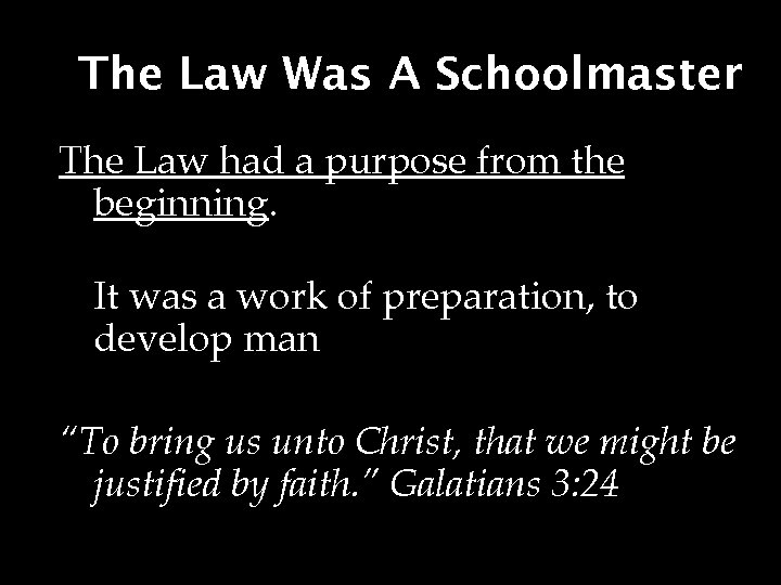 The Law Was A Schoolmaster The Law had a purpose from the beginning. It