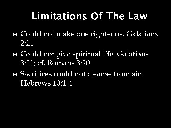 Limitations Of The Law Could not make one righteous. Galatians 2: 21 Could not