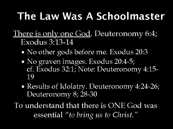 The Law Was A Schoolmaster There is only one God. Deuteronomy 6: 4; Exodus