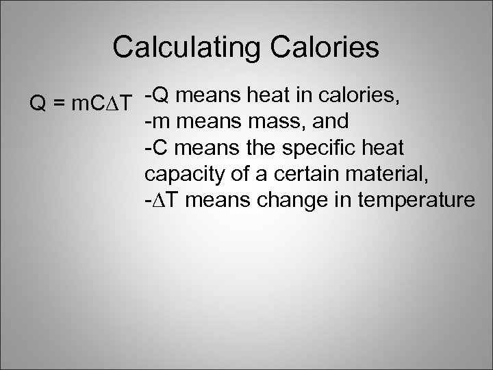 Calculating Calories Q = m. C∆T -Q means heat in calories, -m means mass,