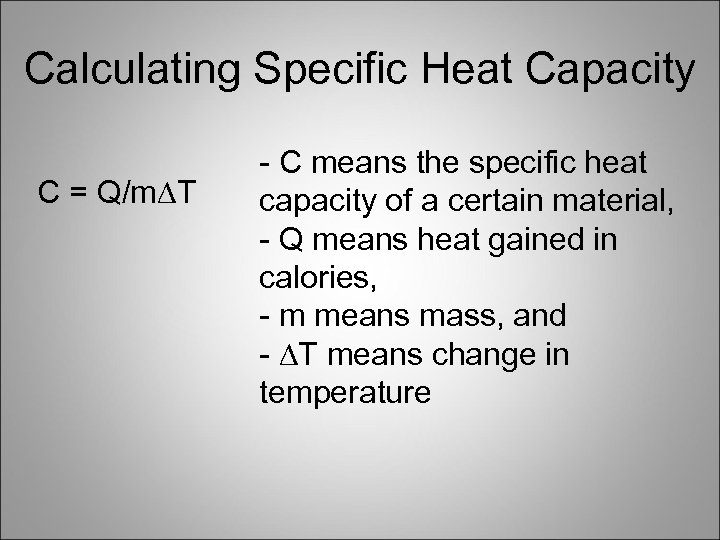 Calculating Specific Heat Capacity C = Q/m∆T - C means the specific heat capacity