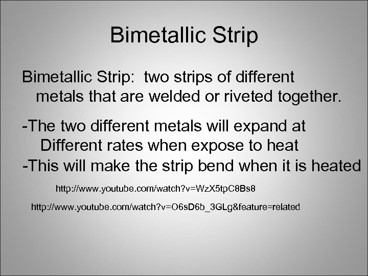 Bimetallic Strip: two strips of different metals that are welded or riveted together. -The