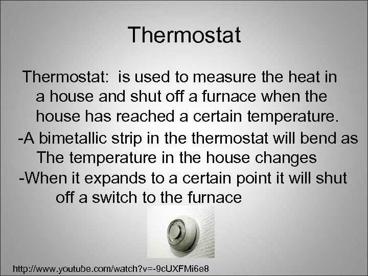 Thermostat: is used to measure the heat in a house and shut off a