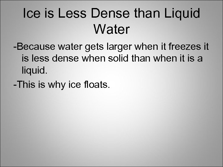 Ice is Less Dense than Liquid Water -Because water gets larger when it freezes