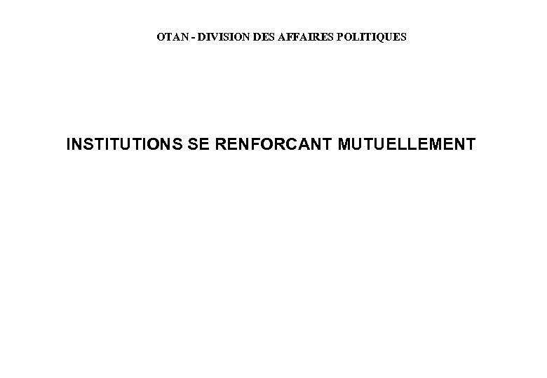 OTAN - DIVISION DES AFFAIRES POLITIQUES INSTITUTIONS SE RENFORCANT MUTUELLEMENT 