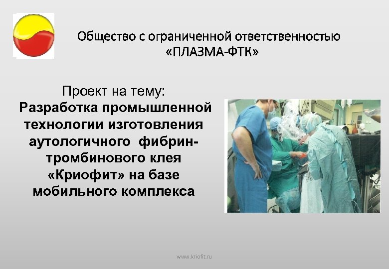 Общество с ограниченной ответственностью «ПЛАЗМА-ФТК» Проект на тему: Разработка промышленной технологии изготовления аутологичного фибринтромбинового