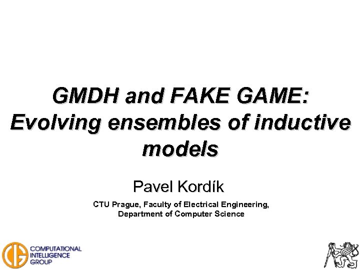 GMDH and FAKE GAME: Evolving ensembles of inductive models Pavel Kordík CTU Prague, Faculty