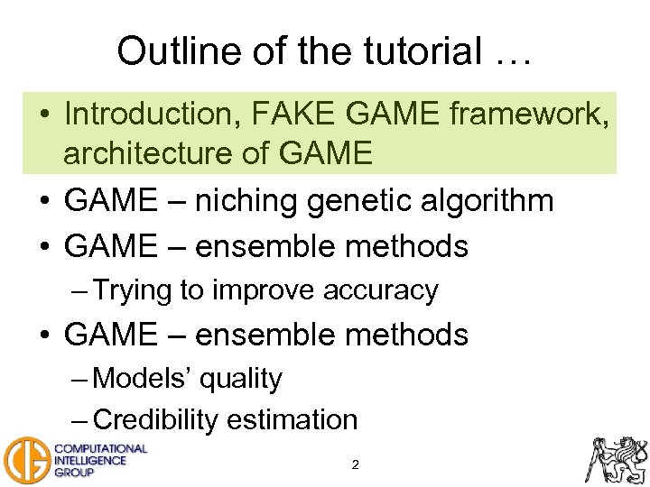 Outline of the tutorial … • Introduction, FAKE GAME framework, architecture of GAME •