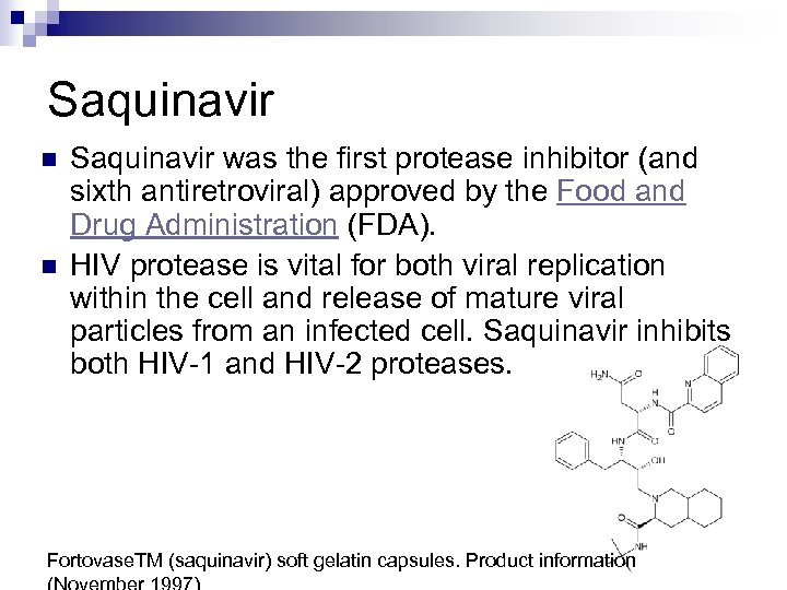 Saquinavir n n Saquinavir was the first protease inhibitor (and sixth antiretroviral) approved by