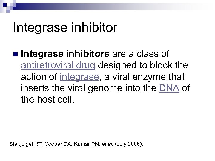 Integrase inhibitor n Integrase inhibitors are a class of antiretroviral drug designed to block