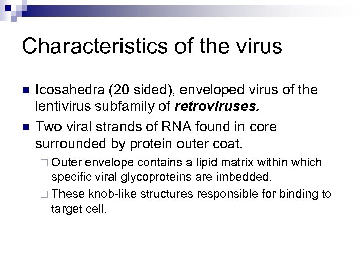 Characteristics of the virus n n Icosahedra (20 sided), enveloped virus of the lentivirus