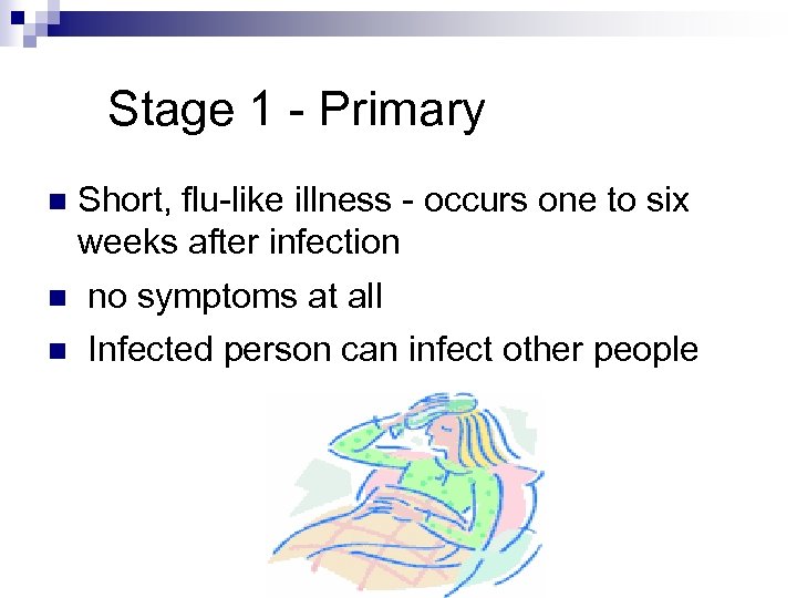 Stage 1 - Primary n Short, flu-like illness - occurs one to six weeks