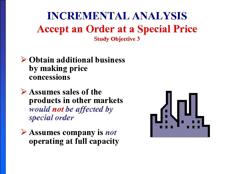 INCREMENTAL ANALYSIS Accept an Order at a Special Price Study Objective 3 Ø Obtain