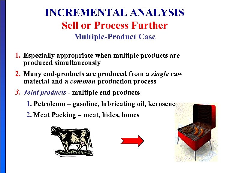 INCREMENTAL ANALYSIS Sell or Process Further Multiple-Product Case 1. Especially appropriate when multiple products