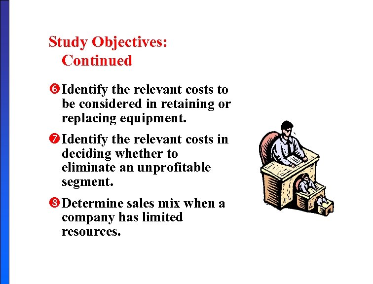 Study Objectives: Continued Identify the relevant costs to be considered in retaining or replacing