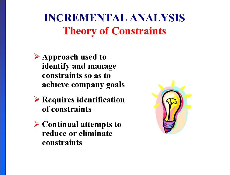 INCREMENTAL ANALYSIS Theory of Constraints Ø Approach used to identify and manage constraints so