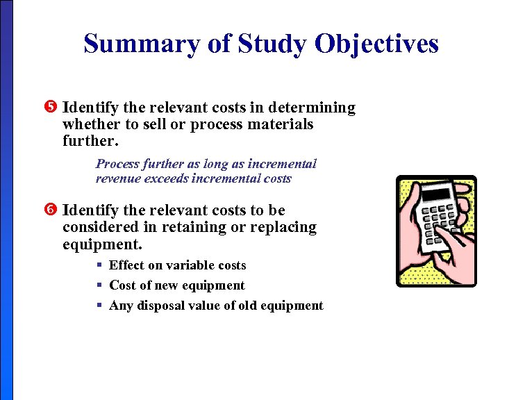Summary of Study Objectives Identify the relevant costs in determining whether to sell or