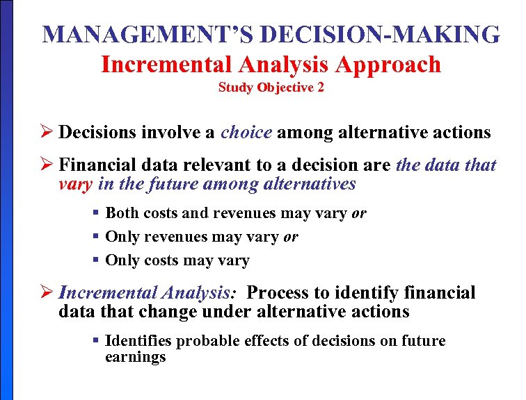 MANAGEMENT’S DECISION-MAKING Incremental Analysis Approach Study Objective 2 Ø Decisions involve a choice among