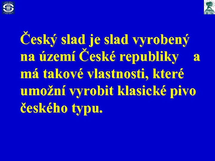 Český slad je slad vyrobený na území České republiky a má takové vlastnosti, které