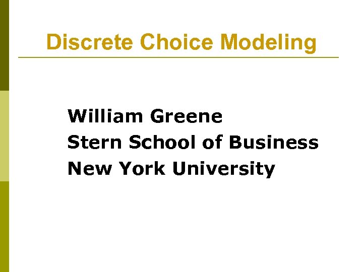 Discrete Choice Modeling William Greene Stern School of Business New York University 