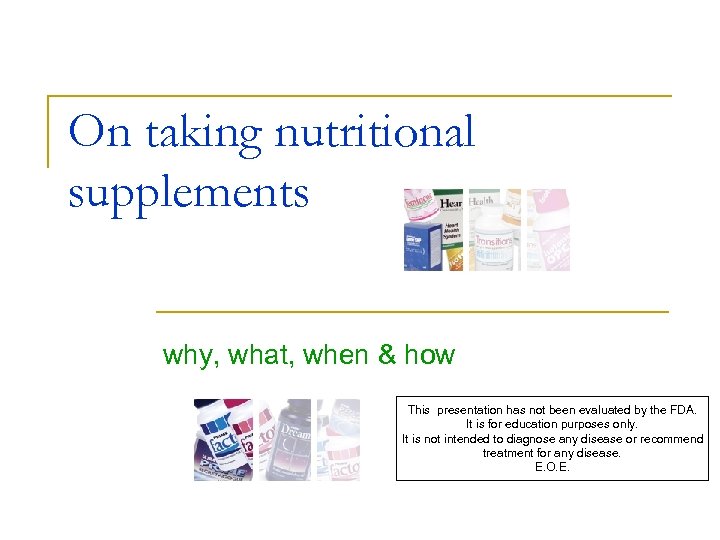 On taking nutritional supplements why, what, when & how This presentation has not been