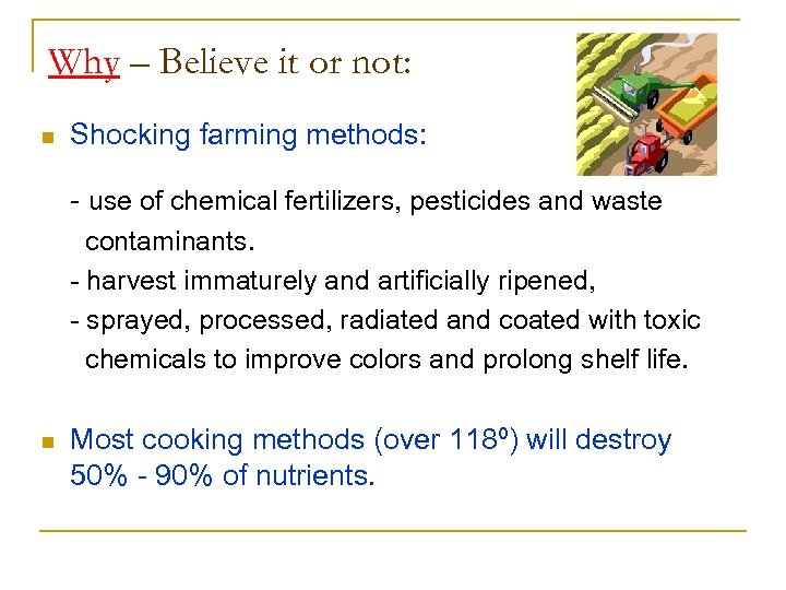 Why – Believe it or not: n Shocking farming methods: - use of chemical