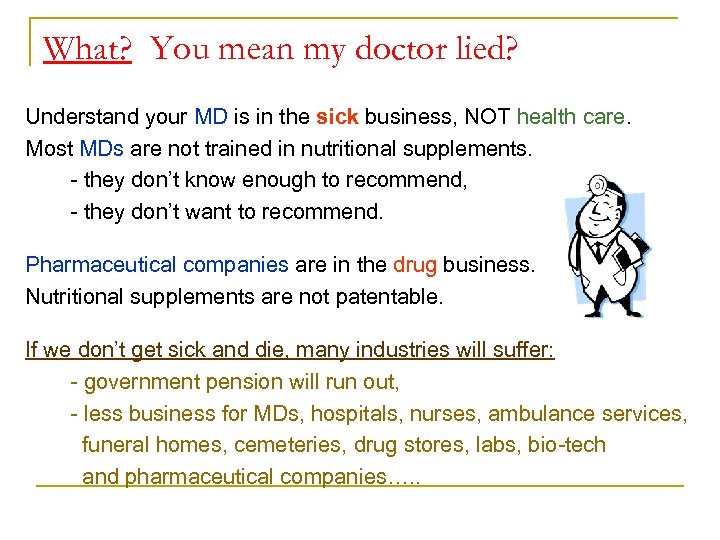 What? You mean my doctor lied? Understand your MD is in the sick business,