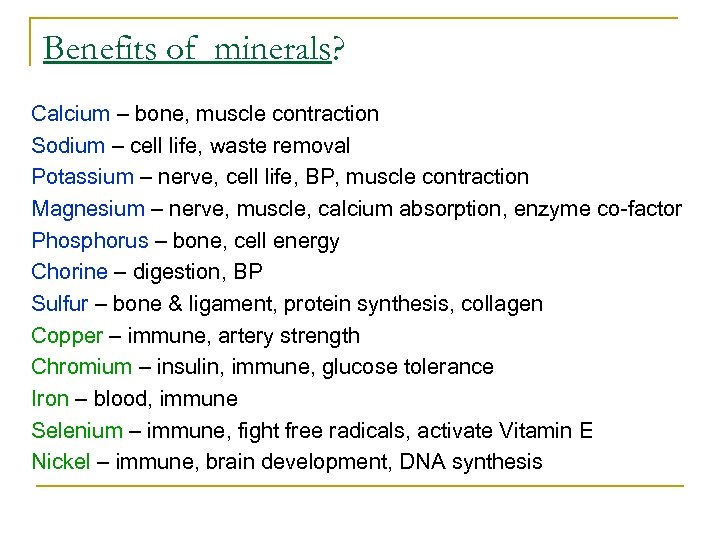 Benefits of minerals? Calcium – bone, muscle contraction Sodium – cell life, waste removal