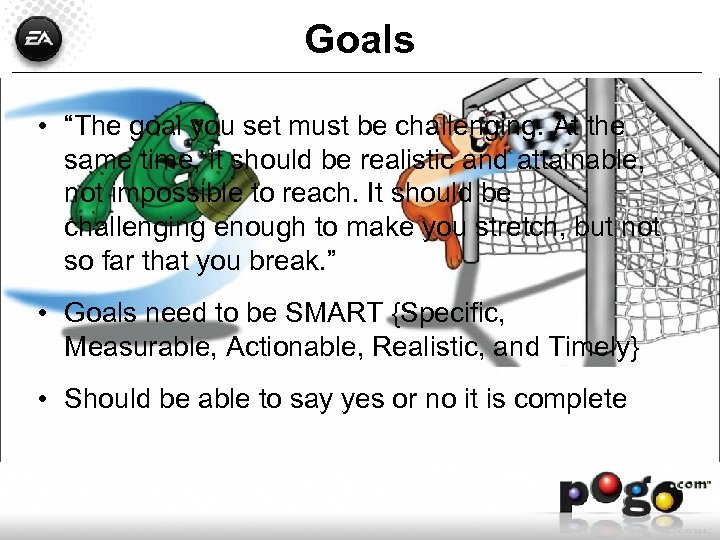 Goals • “The goal you set must be challenging. At the same time, it