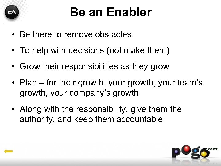 Be an Enabler • Be there to remove obstacles • To help with decisions