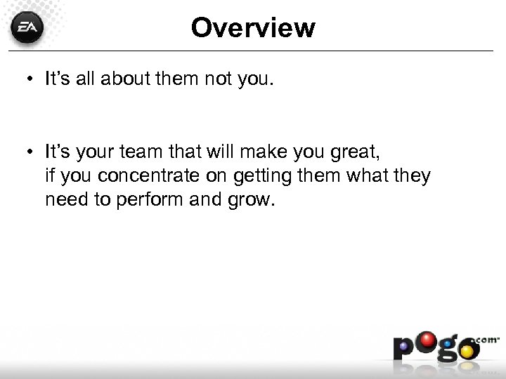 Overview • It’s all about them not you. • It’s your team that will