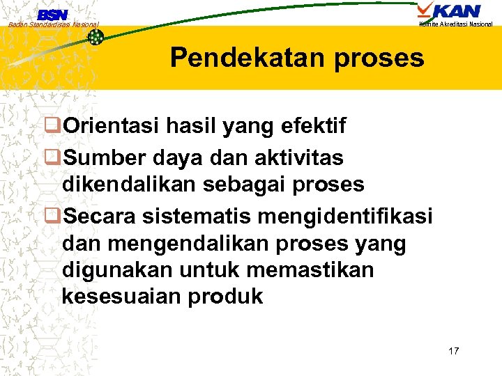 Badan Standardisasi Nasional Komite Akreditasi Nasional Pendekatan proses q. Orientasi hasil yang efektif q.